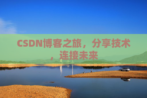 CSDN博客之旅，分享技术，连接未来